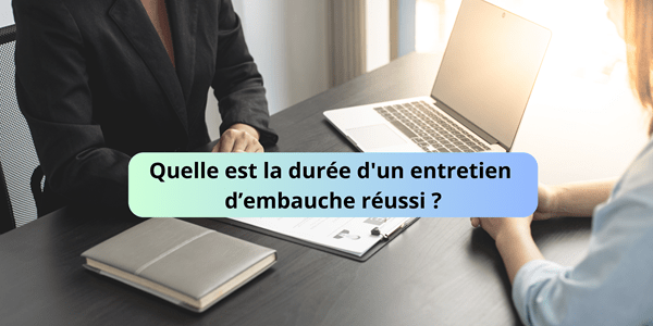 Quelle est la durée d’un entretien réussi