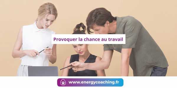 Provoquer la chance au travail