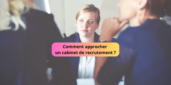 Comment approcher un cabinet de recrutement ? Comment approcher un cabinet de recrutement ?