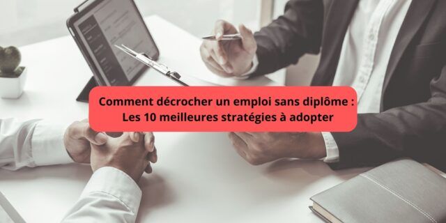 Comment décrocher un emploi sans diplôme Comment décrocher un emploi sans diplôme