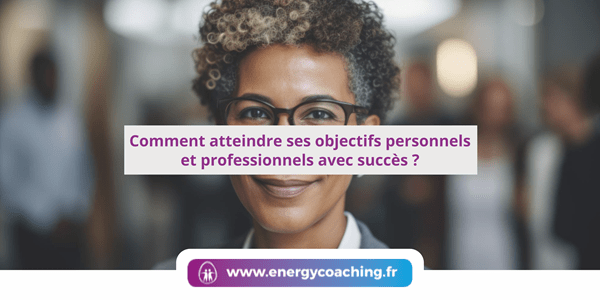 Comment atteindre ses objectifs professionnels avec succès ?