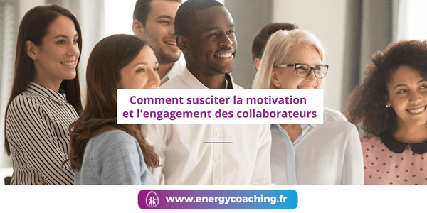 Comment susciter l’engagement des collaborateurs ? Comment susciter l’engagement des collaborateurs ?
