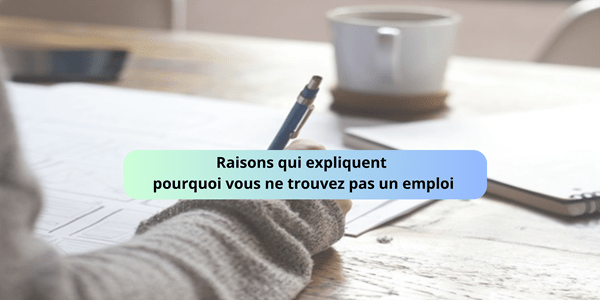 Raisons qui expliquent pourquoi vous ne trouvez pas un emploi Raisons qui expliquent pourquoi vous ne trouvez pas un emploi