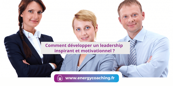 Comment développer un leadership inspirant ? Comment développer un leadership inspirant ?
