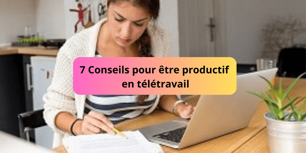 7 conseils pour être productif en télétravail