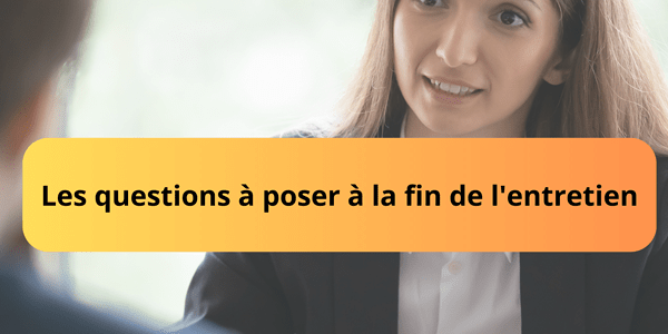 Les questions à poser à la fin de l’entretien