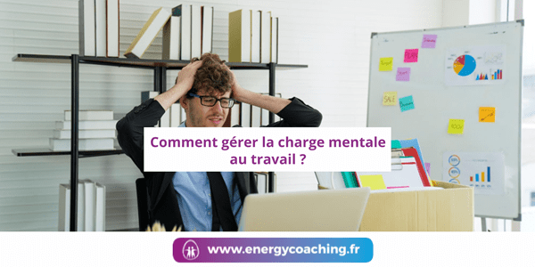 Comment gérer la charge mentale au travail ?