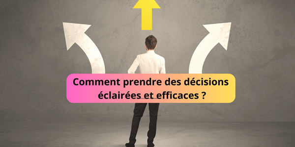Comment prendre des décisions efficaces ?