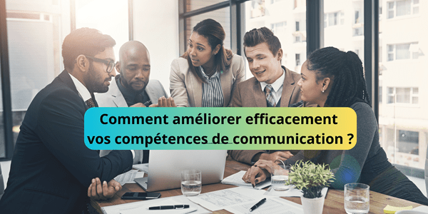 Comment améliorer vos compétences de communication ?