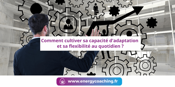 Comment cultiver sa capacité d’adaptation ?