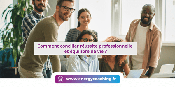 Comment concilier réussite professionnelle et équilibre de vie ?