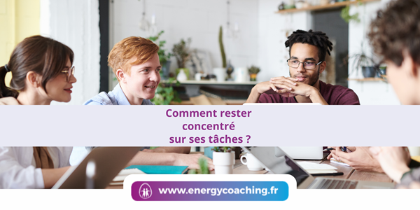 Comment rester concentré sur ses tâches ?
