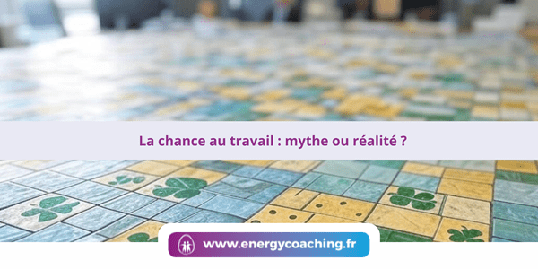 La chance au travail : mythe ou réalité ?