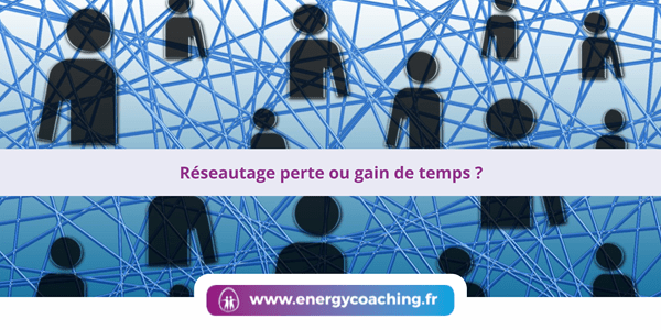 Réseautage perte ou gain de temps ?