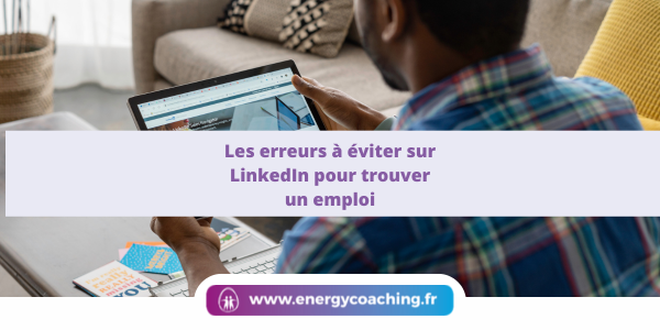 Les erreurs à éviter sur LinkedIn pour trouver un emploi
